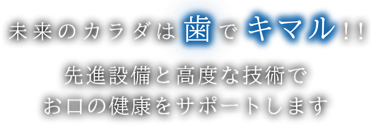 先進設備と高度な技術でお口の健康をサポートします。